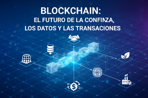 BLOCKCHAIN: EL FUTURO DE LA CONFIANZA, LOS DATOS Y LAS TRANSACCIONES DIGITALES