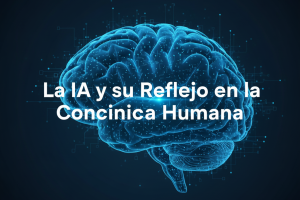 LA IA COMO ESPEJO DE LA CONCIENCIA HUMANA: REFLEXIONES SOBRE NUESTRA IDENTIDAD